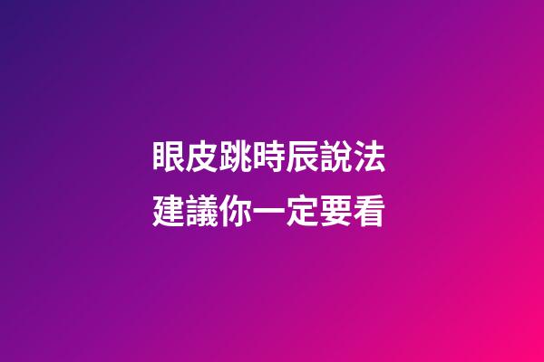 眼皮跳時辰說法 建議你一定要看